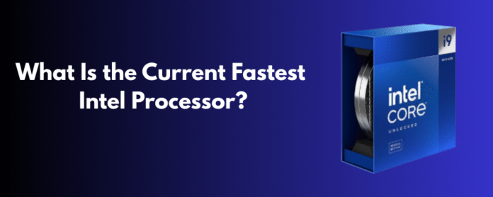 What is the current fastest Intel processor – i9-14900KS