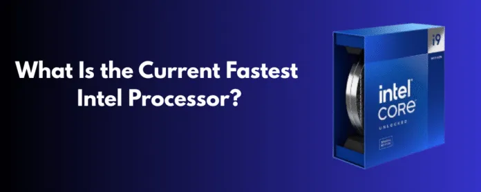 What is the current fastest Intel processor – i9-14900KS