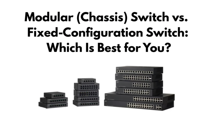 Modular (Chassis) Switch vs. Fixed-Configuration Switch in enterprise networks