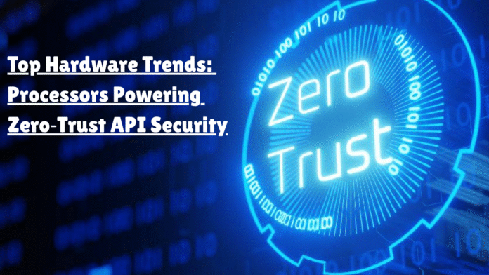 Top Processor Trends for Zero-Trust API Security in 2025