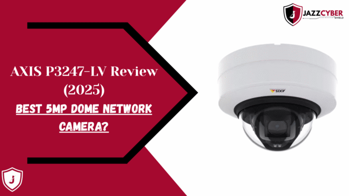 AXIS P3247-LV 5MP Dome Camera – Best Security Camera Review 2025
