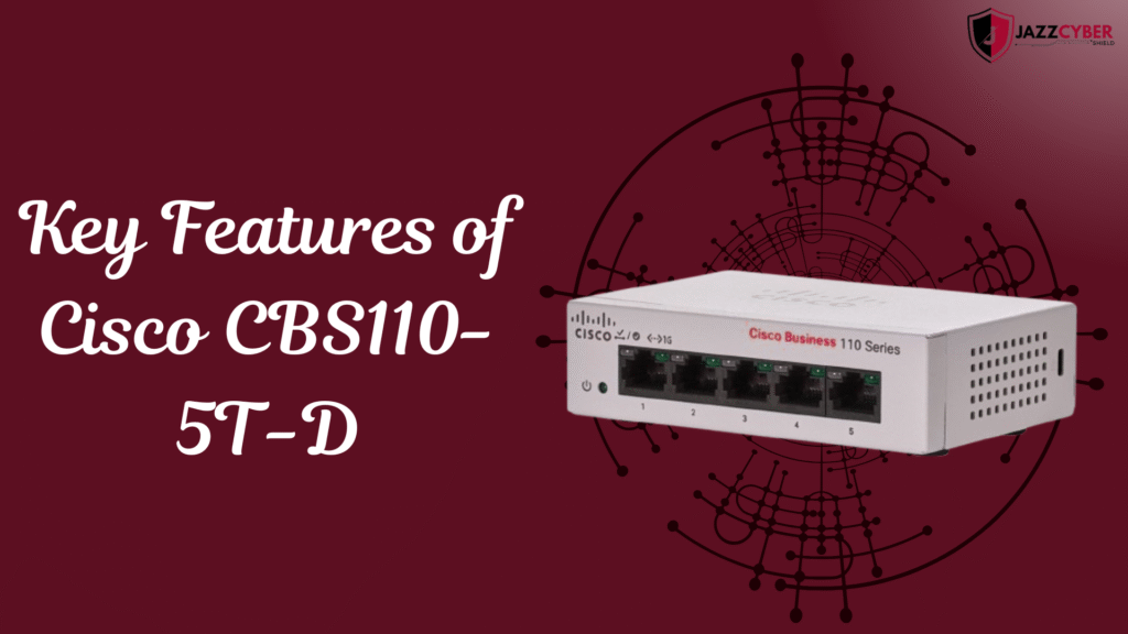Key features of Cisco CBS110-5T-D unmanaged gigabit switch 2025 for small business networking
