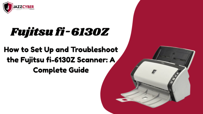 Fujitsu fi-6130Z Sheetfed Scanner setup and troubleshooting guide 2025