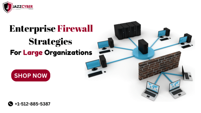 Enterprise firewall strategies for scaling security in large organizations