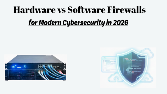 Hardware firewalls vs software firewalls comparison for cybersecurity in 2026