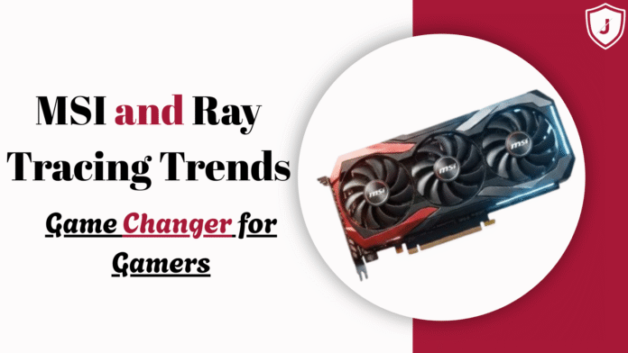 MSI graphics card showcasing advanced ray tracing technology for smoother and more realistic gaming in 2025.