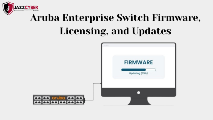 Aruba switch firmware updates, licensing, and enterprise software support