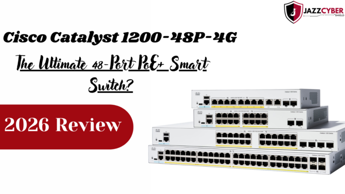 Cisco Catalyst 1200-48P-4G 48-Port PoE+ Smart Switch review by Jazz Cyber Shield.