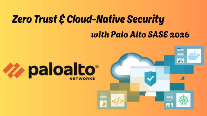 Cloud-Native Security with Palo Alto SASE Guide 2026 for enterprises