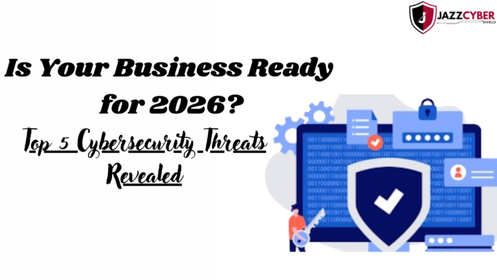Top 5 cybersecurity threats businesses must watch in 2026 including AI attacks ransomware and cloud security risks