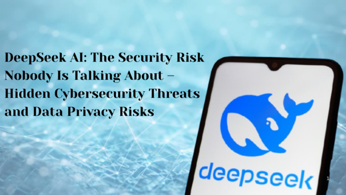 DeepSeek AI: The Security Risk Nobody Is Talking About showing AI cybersecurity threats and data privacy risks