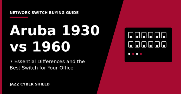Aruba 1930 vs 1960 switch comparison guide by Jazz Cyber Shield