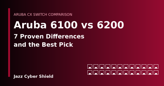 Aruba 6100 vs 6200 switch comparison featured image by Jazz Cyber Shield