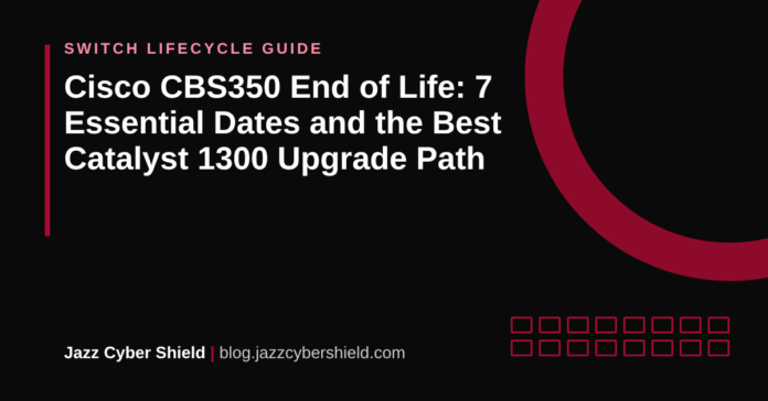 Cisco CBS350 end of life guide with Catalyst 1300 upgrade path by Jazz Cyber Shield