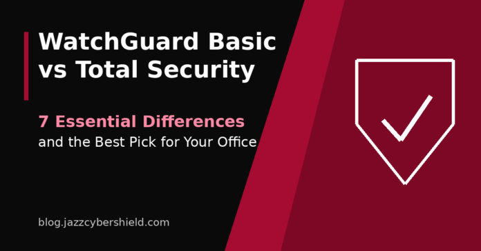 WatchGuard Basic vs Total Security comparison for small business Firebox firewalls